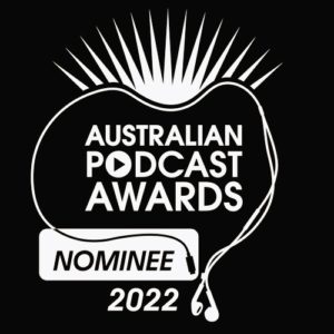 Australian Podcast Awards Nominee 2022